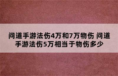 问道手游法伤4万和7万物伤 问道手游法伤5万相当于物伤多少